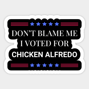Don't Blame Me I Voted For Chicken Alfredo Sticker